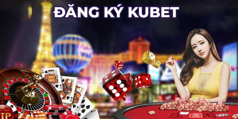 Tầm quan trọng của việc đăng ký Kubet