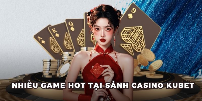 Nhiều game hot tại sảnh casino Kubet