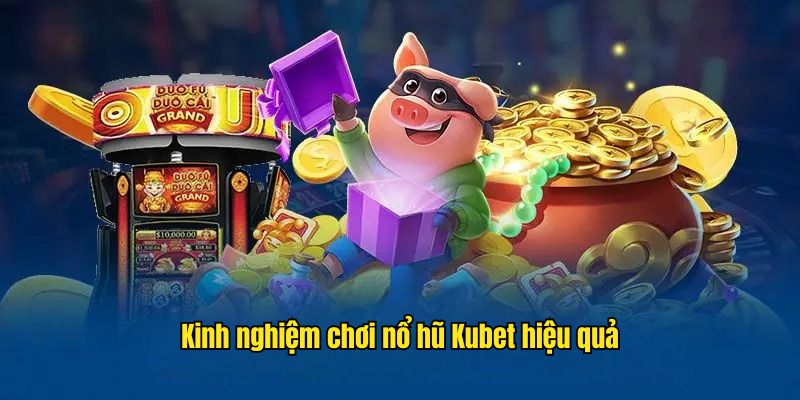 Chia sẻ các mẹo chơi nổ hũ Kubet siêu hay