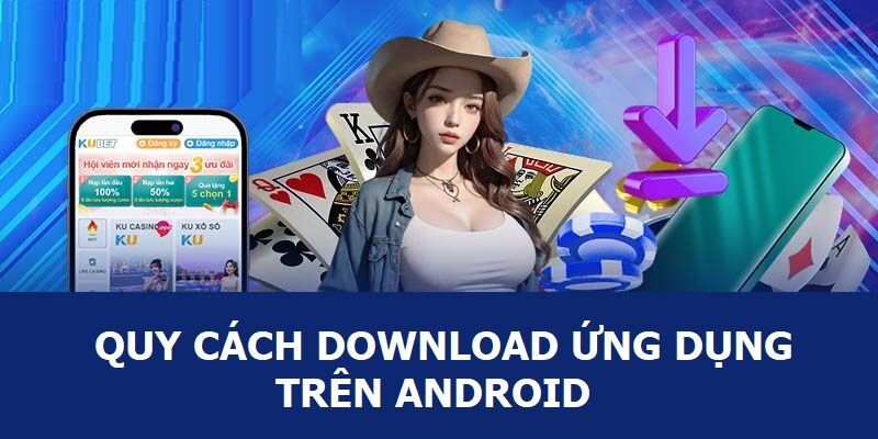 Dễ dàng tải app Kubet cho hệ điều hành Android