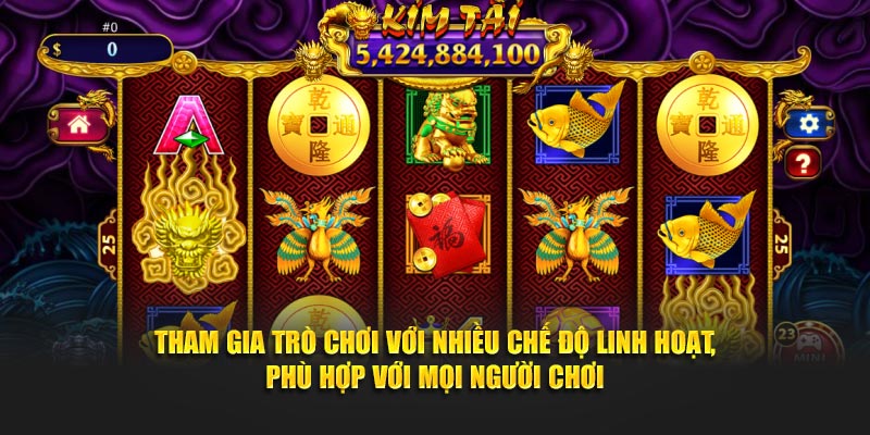 Tham gia trò chơi với nhiều chế độ linh hoạt, phù hợp với mọi người chơi
