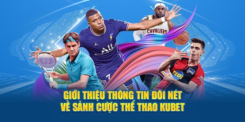 Sơ lược thông tin cần biết về thể thao Kubet trực tuyến