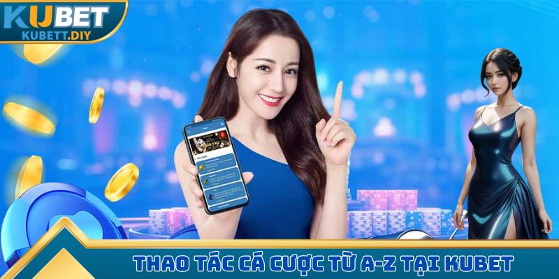 Thao tác cá cược từ A-Z tại KUBET dành cho người mới